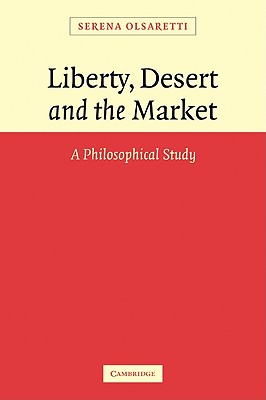 Liberty, Desert and the Market: A Philosophical Study - Olsaretti, Serena