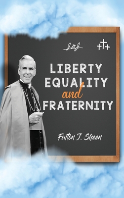 Liberty, Equality and Fraternity - Sheen, Fulton J, and Smith, Allan (Editor)