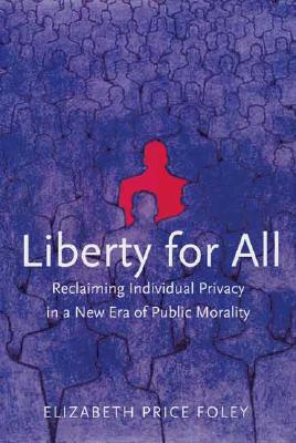 Liberty for All: Reclaiming Individual Privacy in a New Era of Public Morality - Foley, Elizabeth Price