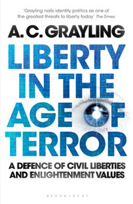 Liberty in the Age of Terror: A Defence of Civil Liberties and Enlightenment Values - Grayling, A. C., Professor