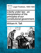 Liberty Under Law: An Interpretation of the Principles of Our Constitutional Government
