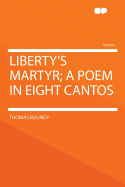 Liberty's Martyr; A Poem in Eight Cantos