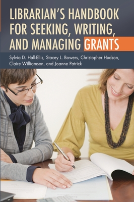 Librarian's Handbook for Seeking, Writing, and Managing Grants - Hall-Ellis, Sylvia D, and Bowers, Stacey L, and Hudson, Christopher