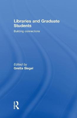 Libraries and Graduate Students: Building Connections - Siegel, Gretta (Editor)