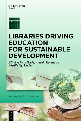 Libraries Driving Education for Sustainable Development - Hauke, Petra (Editor), and Mocatta, Antonia (Editor), and Nga Ian Pun, Priscilla (Editor)