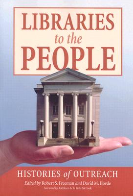 Libraries to the People: Histories of Outreach - Freeman, Robert S (Editor), and Hovde, David M (Editor)