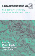 Libraries without Walls: Proceedings of an International Conference Organized by CERLIM, the Centre for Research in Library and Information Management, 10-14 September 1999: The Delivery of Library Services to Distant Users - Brophy, Peter (Volume editor), and etc. (Volume editor), and Fisher, Shelagh (Editor)