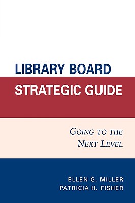 Library Board Strategic Guide: Going to the Next Level - Miller, Ellen G, and Fisher, Patricia H