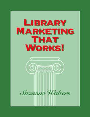 Library Marketing That Works! - Walters, Suzanne