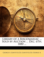 Library of a Bibliomaniac ... Sold by Auction ... Dec. 6Th, 1880