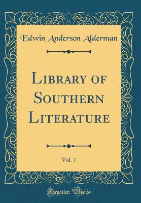 Library of Southern Literature, Vol. 7 (Classic Reprint) - Alderman, Edwin Anderson