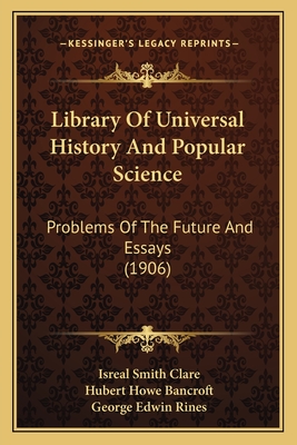 Library Of Universal History And Popular Science: Problems Of The Future And Essays (1906) - Clare, Isreal Smith, and Bancroft, Hubert Howe (Introduction by), and Rines, George Edwin