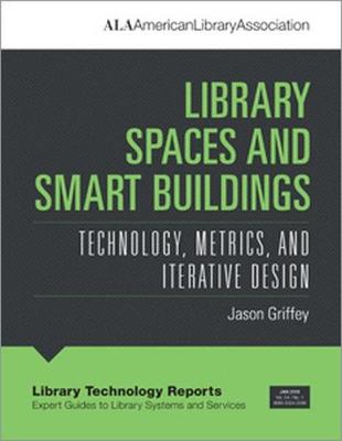 Library Spaces and Smart Buildings: Technology, Metrics, and Iterative Design - Griffey, Jason (Editor)