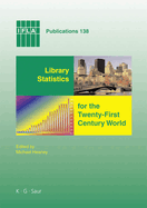 Library Statistics for the Twenty-First Century World: Proceedings of the Conference Held in Montral on 18-19 August 2008 Reporting on the Global Library Statistics Project