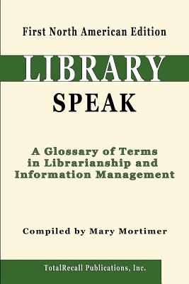 Libraryspeak: A Glossary of Terms in Librarianship and Information Management, First North American Edition - Mortimer, Mary