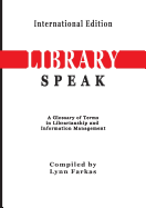 Libraryspeak a Glossary of Terms in Librarianship and Information Management (International Edition)
