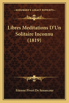 Libres Meditations D'Un Solitaire Inconnu (1819) - De Senancour, Etienne Pivert