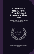 Libretto of the Musical Farce-Tragedy Injured Innocents in Three Acts: Founded On the Old English Ballad of "Babes in the Woods."