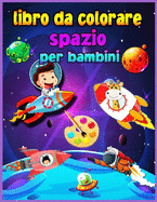 Libro da colorare spazio per bambini per bambini 4-8 anni: Fantastico spazio esterno da colorare per ragazzi e ragazze con navi spaziali, razzi, astronauti, pianeti e altro. Regalo perfetto per i bambini