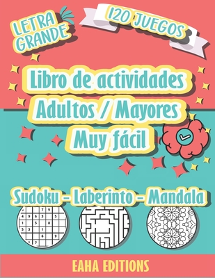 Libro de actividades Adultos / Mayores Muy Fcil - Sudoku - Laberinto - Mandala - Letra Grande - 120 Juegos - Eaha Editions: Sudoku Juegos de Colores y Laberinto para Ancianos - Hecho para estimular el cerebro y la memoria - Editions, Eaha