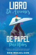 Libro de Aviones de Papel para Nios: Un Sencillo Libro de Instrucciones Paso a Paso para Realizar Aviones de Papel para Nios