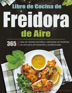 Libro de Cocina de Freidora de Aire: 365 das de recetas sencillas y deliciosas de freidoras de aire para principiantes y profesionales