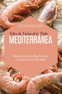 Libro de Cocina de la Dieta Mediterrnea: Recetas Fciles y Rpidas para un Estilo de Vida Saludable - Nelson, Asher