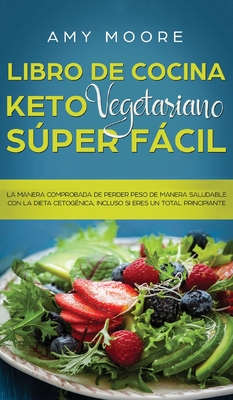 Libro de cocina Keto Vegetariano Sper Fcil: La manera comprobada de perder peso de manera saludable con la dieta cetog?nica, incluso si eres un total principiante - Moore, Amy