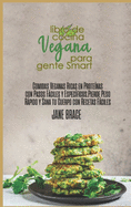 Libro de Cocina Vegano para Smart Personas: Vegan comidas ricas en prote?nas con pasos fciles y espec?ficos. Pierde peso rpido y cura tu cuerpo con recetas fciles ( SPANISH VERSION )