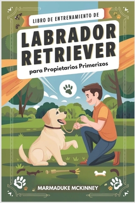 Libro de Entrenamiento de Labrador Retriever para Propietarios Primerizos - McKinney, Marmaduke