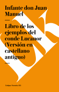 Libro de Los Ejemplos del Conde Lucanor (Versi?n En Castellano Antiguo)