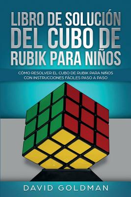 Libro de Soluci?n Del Cubo de Rubik para Nios: C?mo Resolver el Cubo de Rubik con Instrucciones Fciles Paso a Paso para Nios - Goldman, David