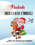 Libro di attivit natalizio di abilit con le forbici per bambini: Libro di lavoro carino e unico di Natale taglia e incolla. Libro di attivit per ragazzi, ragazze, bambini e bambini in et prescolare