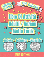 Libro Di Attivit? Adulti / Anziani Molto Facile - Grande Stampa - 120 Giochi - Sudoku - Labirinto - Mandala - EAHA EDITIONS: Sudoku, giochi di puzzle da colorare e labirinto per anziani - Realizzati per stimolare il cervello e la memoria