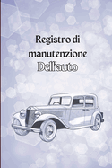 Libro di bordo di manutenzione dell'auto: Libro di servizio automobilistico / Diario del cambio dell'olio / Diario delle spese dell'auto / Autologo del motore.