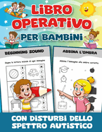 Libro Operativo per Bambini con Disturbi dello Spettro Autistico: Numerose Attivit per Bambini con Disturbi dello Spettro Autistico della Scuola Materna e Primaria