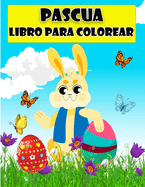 Libro para colorear de Feliz Pascua para nios: Incre?bles pginas para colorear con huevos de Pascua, el conejo, la gallina, la cesta de Pascua y ms para nios, nios pequeos y preescolares