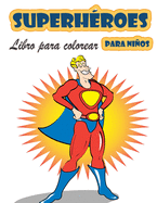 Libro para colorear de Superhroes para nios de 4 a 8 aos: Gran Libro para Colorear Superhroes para Nias y Nios (Nios Pequeos Preescolares & Kindergarten), Libro para Colorear Superhroes. (Libros para colorear lindos)