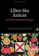 Libro Sin Azcar: La Vida Es Ms Dulce Sin Azcar: Gu?a prctica para una alimentaci?n saludable con postres sin azcar, reposter?a sin azcar y helados sin edulcorantes