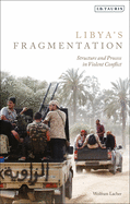 Libya's Fragmentation: Structure and Process in Violent Conflict