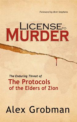 License to Murder: The Enduring Threat of the Protocols of the Elders of Zion - Grobman, Alex, and Stephens, Bret (Foreword by)
