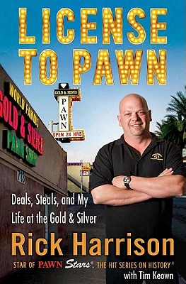 License to Pawn: Deals, Steals, and My Life at the Gold & Silver - Harrison, Rick, and Keown, Tim