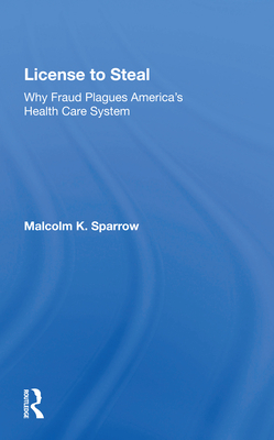 License to Steal: How Fraud Bleeds America's Health Care System, Updated Edition - Sparrow, Malcolm K