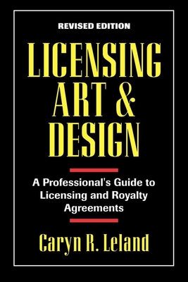 Licensing Art and Design: A Professional's Guide to Licensing and Royalty Agreements - Leland, Caryn R