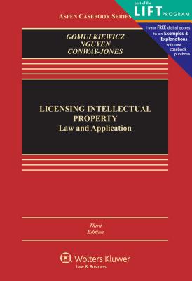 Licensing Intellectual Property: Law and Applications - Gomulkiewicz, Robert W, and Nguyaaen, Xuaan Thaao, and Conway, Danielle M