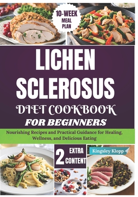 Lichen Sclerosus Diet Cookbook for Beginners: Nourishing Recipes and Practical Guidance for Healing, Wellness, and Delicious Eating - Klopp, Kingsley