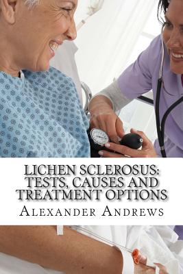 Lichen Sclerosus: Tests, Causes and Treatment Options - Green MD, Doug (Editor), and Andrews Ma, Alexander