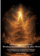 Lichter und Legenden: Weihnachtstraditionen in aller Welt: Ein Einblick in die einzigartigen Br?uche und Traditionen rund um den Erdball