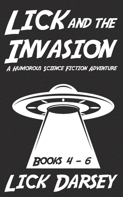 Lick and the Invasion: Books 4 - 6 (A Humorous Science Fiction Adventure) - Darsey, Lick