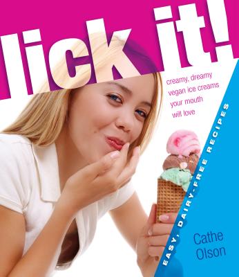 Lick It!: Creamy, Dreamy Vegan Ice Creams Your Mouth Will Love - Olson, Cathe